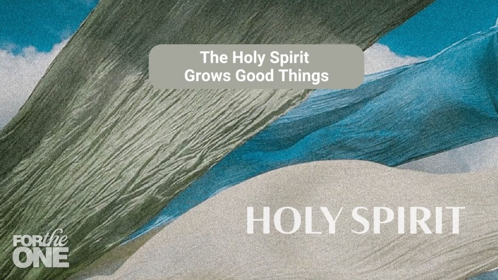 The Holy Spirit Grows Good Things